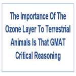 The Importance Of The Ozone Layer To Terrestrial Animals Is That GMAT Critical Reasoning